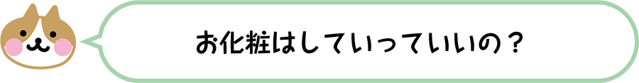 お化粧はしていっていいの？